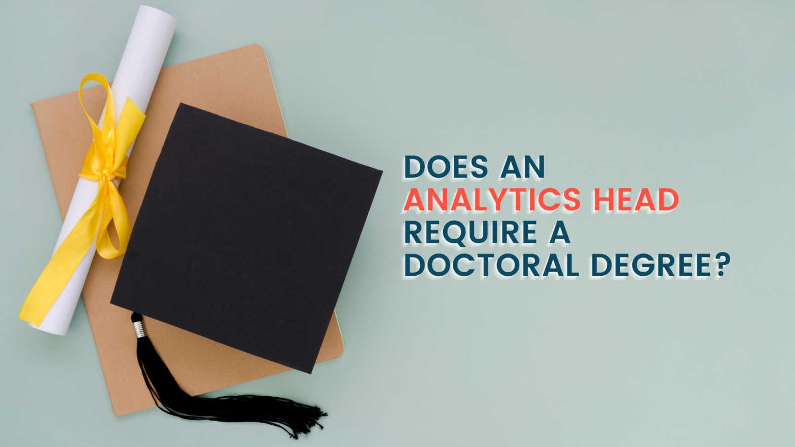 Does An Analytics Head Require A Doctoral Degree?