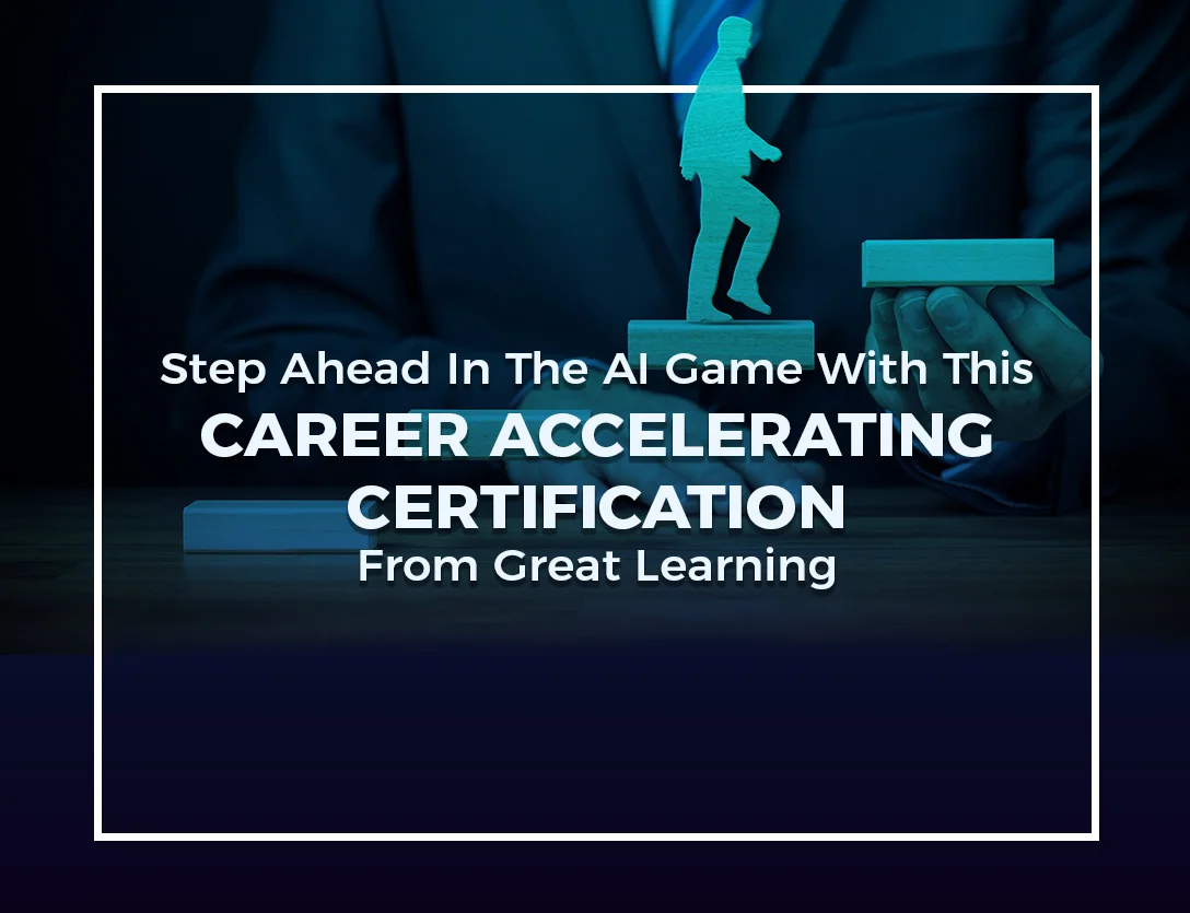 Step Ahead In The AI Game With This Career-Accelerating- Certification From Great Learning