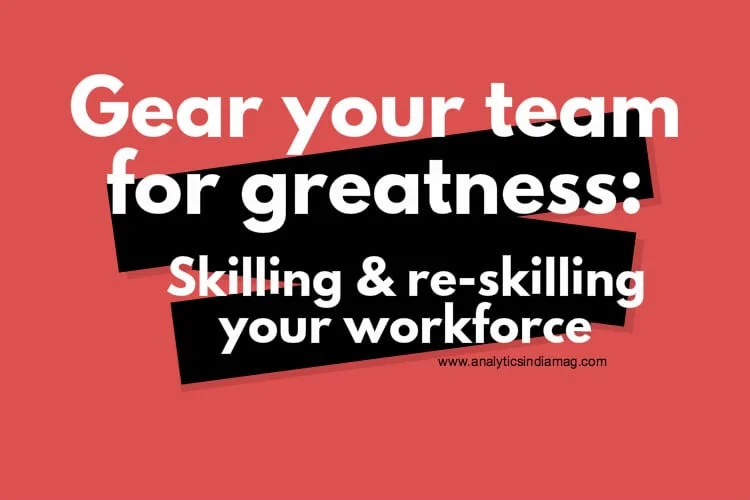 Gear your team for greatness in Data Science: Skilling & re-skilling your workforce